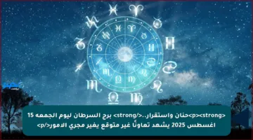 <p><strong>حنان واستقرار..</strong> برج السرطان ليوم الجمعة 15 أغسطس 2025 يشهد تعاونًا غير متوقع يغير مجرى الأمور</p>